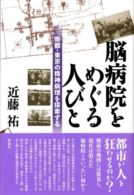 近藤祐著『脳病院をめぐる人びと』　帝都・東京の精神病理を探索する　　2013年10月　彩流社刊