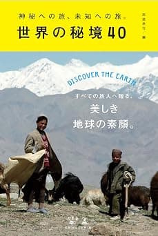 世界の秘境40 : 神秘への旅、未知への旅。 : DISCOVER THE EARTH
