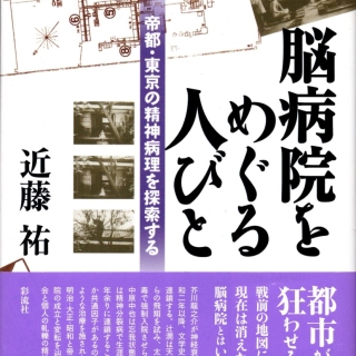近藤祐著『脳病院をめぐる人びと』 帝都・東京の精神病理を探索する 2013年10月 彩流社刊